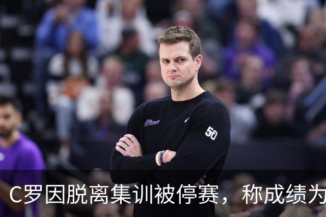 C罗因脱离集训被停赛，称成绩为从轻处罚依据